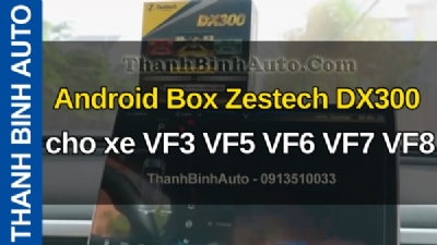 Video Android Box Zestech DX300 cho xe VF3 VF5 VF6 VF7 VF8 VF9 tại ThanhBinhAuto