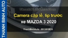 Video Camera cập lề, lip trước xe MAZDA 3 2020 tại ThanhBinhAuto
