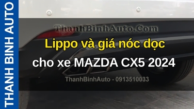 Video Lippo và giá nóc dọc cho xe MAZDA CX5 2024 tại ThanhBinhAuto