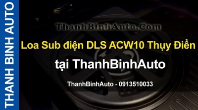 Video Loa Sub điện DLS ACW10 Thụy Điển tại ThanhBinhAuto