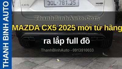 Video MAZDA CX5 2025 mới từ hãng ra lắp full đồ tại ThanhBinhAuto