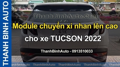 Video Module chuyển xi nhan lên cao cho xe TUCSON 2022 tại ThanhBinhAuto
