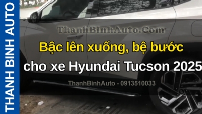 Video Bậc lên xuống, bệ bước cho xe Hyundai Tucson 2025 tại ThanhBinhAuto