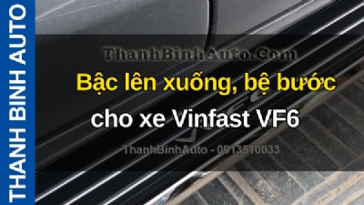 Video Bậc lên xuống, bệ bước cho xe Vinfast VF6 tại ThanhBinhAuto
