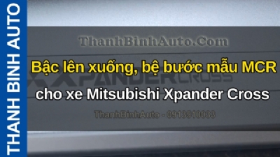 Video Bậc lên xuống, bệ bước mẫu MCR cho xe Mitsubishi Xpander Cross tại ThanhBinhAuto