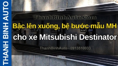 Video Bậc lên xuống, bệ bước mẫu MH cho xe Mitsubishi Destinator tại ThanhBinhAuto