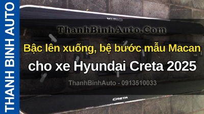 Video Bậc lên xuống, bệ bước mẫu Macan cho xe Hyundai Creta 2025 tại ThanhBinhAuto
