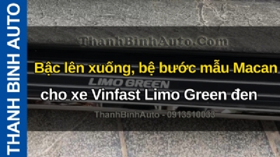 Video Bậc lên xuống, bệ bước mẫu Macan cho xe Vinfast Limo Green đen tại ThanhBinhAuto