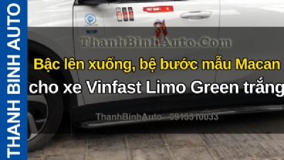 Video Bậc lên xuống, bệ bước mẫu Macan cho xe Vinfast Limo Green trắng tại ThanhBinhAuto