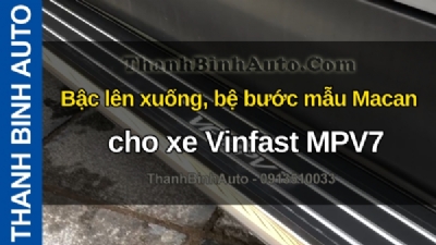 Video Bậc lên xuống, bệ bước mẫu Macan cho xe Vinfast MPV7 tại ThanhBinhAuto