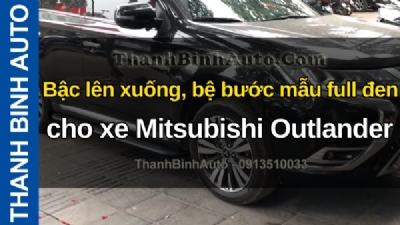 Video Bậc lên xuống, bệ bước mẫu full đen cho xe Mitsubishi Outlander tại ThanhBinhAuto