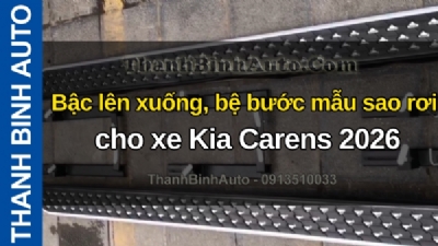 Video Bậc lên xuống, bệ bước mẫu sao rơi cho xe Kia Carens 2026 tại ThanhBinhAuto
