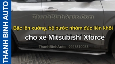 Video Bậc lên xuống, bệ bước nhôm đúc liền khối cho xe Mitsubishi Xforce tại ThanhBinhAuto