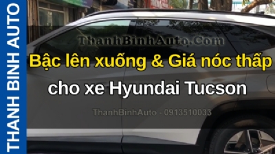 Video Bậc lên xuống & Giá nóc thấp cho xe Hyundai Tucson tại ThanhBinhAuto