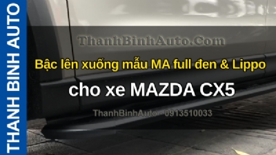 Video Bậc lên xuống mẫu MA full đen & Lippo cho xe MAZDA CX5 tại ThanhBinhAuto