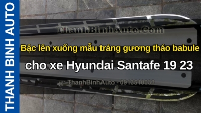 Video Bậc lên xuống mẫu tráng gương tháo babule cho xe Hyundai Santafe 19 23 tại ThanhBinhAuto
