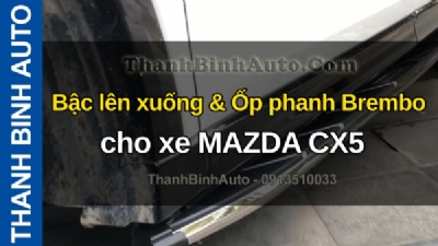 Video Bậc lên xuống & Ốp phanh Brembo cho xe MAZDA CX5 tại ThanhBinhAuto