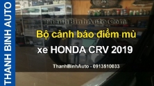 Video Bộ cảnh báo điểm mù xe HONDA CRV 2019 tại ThanhBinhAuto