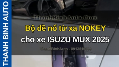 Video Bộ đề nổ từ xa NOKEY cho xe ISUZU MUX 2025 tại ThanhBinhAuto