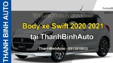 Video Body xe Swift 2020 2021 tại ThanhBinhAuto