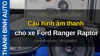 Video Cấu hình âm thanh cho xe Ford Ranger Raptor tại ThanhBinhAuto