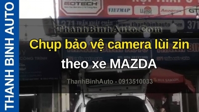 Video Chụp bảo vệ camera lùi zin theo xe MAZDA tại ThanhBinhAuto