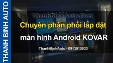 Video Chuyên phân phối lắp đặt màn hình Android KOVAR tại ThanhBinhAuto