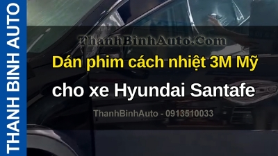 Video Dán phim cách nhiệt 3M Mỹ cho xe Hyundai Santafe tại ThanhBinhAuto
