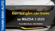 Video Đèn led gầm cản trước xe MAZDA 3 2020 tại ThanhBinhAuto