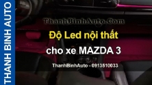 Video Độ Led nội thất cho xe MAZDA 3 tại ThanhBinhAuto
