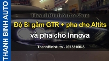 Video Độ Bi gầm GTR + pha cho Altits và pha cho Innova tại ThanhBinhAuto