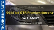 Video Độ bi led GTR Premium đèn pha xe CAMRY tại ThanhBinhAuto