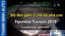Video Độ đèn gầm 2 chế độ pha cos Hyundai Tucson 2019 tại ThanhBinhAuto