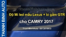 Video Độ Mí led mẫu Lexus + bi gầm GTR cho CAMRY 2017