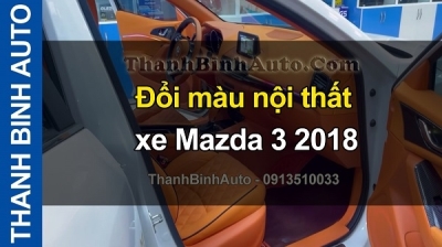Video Đổi màu nội thất xe MAZDA 3 2018 tại ThanhBinhAuto