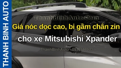 Video Giá nóc dọc cao, bi gầm chân zin cho xe Mitsubishi Xpander tại ThanhBinhAuto