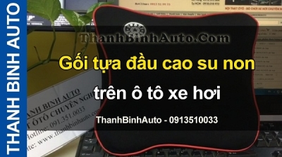 Video Gối tựa đầu cao su non trên ô tô xe hơi tại ThanhBinhAuto