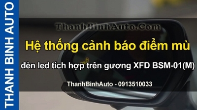 Video Hệ thống cảnh báo điểm mù đèn led tích hợp trên gương XFD BSM-01(M) tại ThanhBinhAuto BSM-01(M) tại ThanhBinhAuto