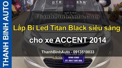 Video Lắp Bi Led Titan Black siêu sáng cho xe ACCENT 2014