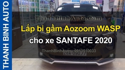 Video Lắp bi gầm Aozoom WASP cho xe SANTAFE 2020 tại ThanhBinhAuto