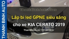 Video Lắp bi led GPNE siêu sáng cho xe KIA CERATO 2019 tại ThanhBinhAuto