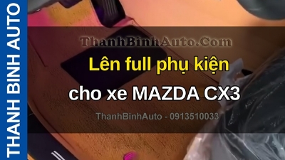 Video Lên full phụ kiện cho xe MAZDA CX3 tại ThanhBinhAuto