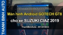 Video Màn hình Android GOTECH GT8 cho xe SUZUKI CIAZ 2019 tại ThanhBinhAuto