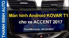 Video Màn hình Android KOVAR T1 cho xe ACCENT 2017