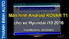 Video Màn hình Android KOVAR T1 cho xe Hyundai i10 2016