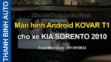 Video Màn hình Android KOVAR T1 cho xe KIA SORENTO 2010 tại ThanhBinhAuto
