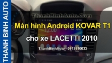 Video Màn hình Android KOVAR T1 cho xe LACETTI 2010 tại ThanhBinhAuto