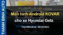 Video Màn hình Android KOVAR cho xe Hyundai Getz tại ThanhBinhAuto