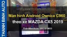 Video Màn hình Android Ownice C960 theo xe MAZDA CX5 2019 tại ThanhBinhAuto