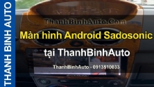 Video Màn hình Android Sadosonic tại ThanhBinhAuto